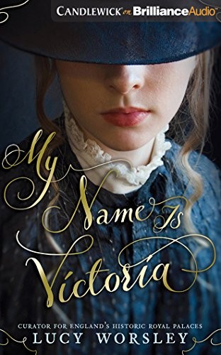 Lucy Worsley: My Name Is Victoria (AudiobookFormat, 2018, Candlewick on Brilliance Audio)