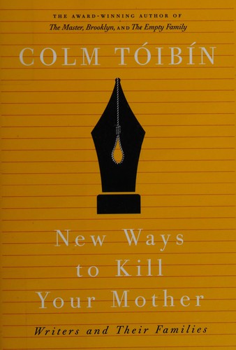 Colm Tóibín: New ways to kill your mother (2012, Emblem)