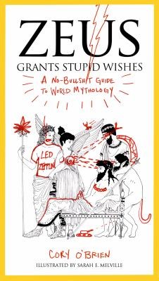 Sarah Melville: Zeus Grants Stupid Wishes A Nobullshit Guide To World Mythology (2013, Perigee Books)