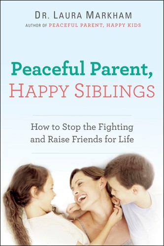 Laura Markham: Peaceful Parent, Happy Siblings (2015, TarcherPerigee)