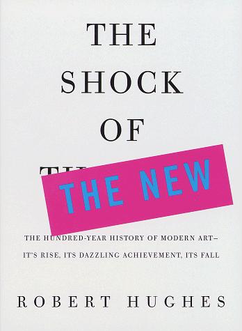 Robert Hughes: The Shock of the new (1991, Knopf)