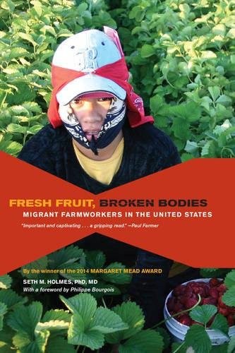 Seth Holmes: Fresh Fruit, Broken Bodies: Migrant Farmworkers in the United States (California Series in Public Anthropology) (2013, University of California Press)