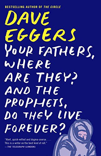 Dave Eggers: Your Fathers, Where Are They? And the Prophets, Do They Live Forever? (Paperback, 2015, Vintage)