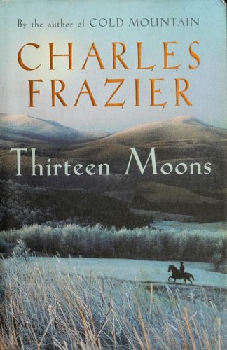 Charles Frazier: Thirteen Moons (Hardcover, 2006, Random House)