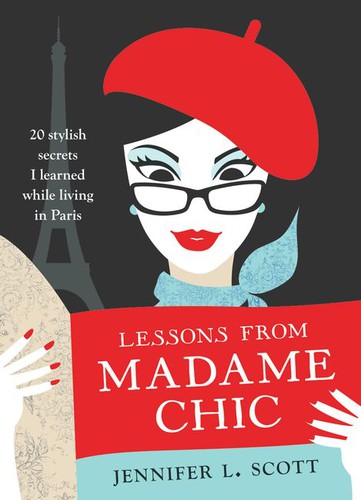 Jennifer L. Scott: Lessons from Madame Chic (2012, Harper Collins)