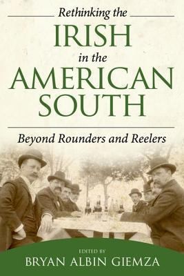 Bryan Albin: Rethinking The Irish In The American South Beyond Rounders And Reelers (2013, University Press of Mississippi)