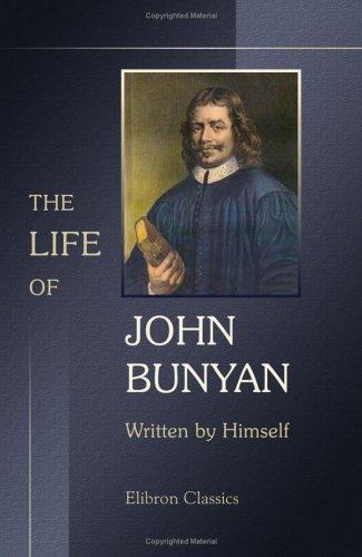 John Bunyan: The Life of John Bunyan, Written by Himself, and Published under the Title of 'Grace Abounding to the Chief of Sinners' (Paperback, 2005, Adamant Media Corporation)