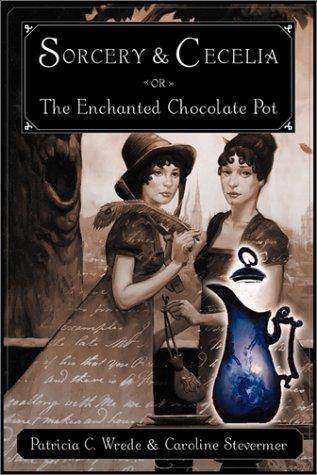 Patricia C. Wrede: Sorcery and Cecelia, or, The enchanted chocolate pot (2003, Harcourt)