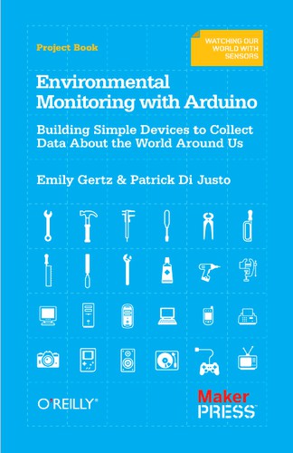 Patrick DiJusto, Emily Gertz, Patrick Di Justo: Environmental Monitoring with Arduino (EBook, 2012, O’Reilly Media, Inc.)