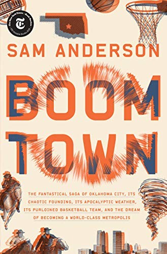 Boom Town: The Fantastical Saga of Oklahoma City, its Chaotic Founding... its Purloined  Basketball Team, and the Dream of Becoming a World-class Metropolis (2018, Crown)