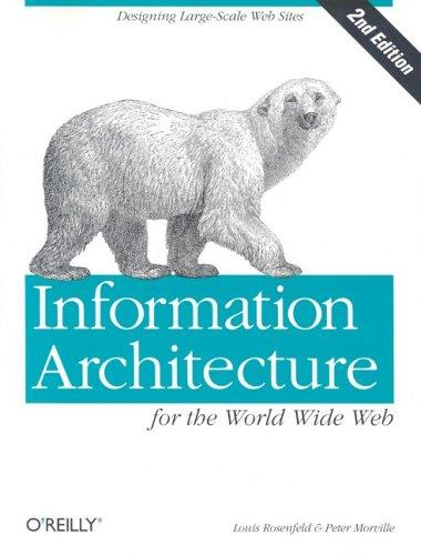 Peter Morville, Louis Rosenfeld: Information Architecture for the World Wide Web (2002, O'Reilly Media, Inc.)