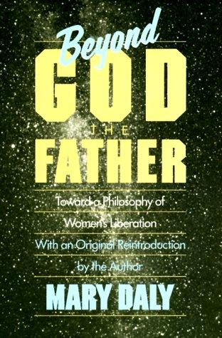 Mary Daly: Beyond God the Father (1985, Beacon Press)