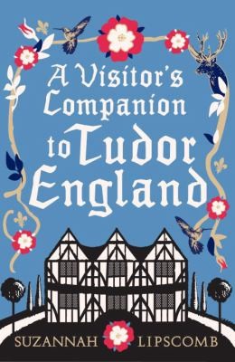 Suzannah Lipscomb: The Visitors Companion To Tudor England (Ebury)