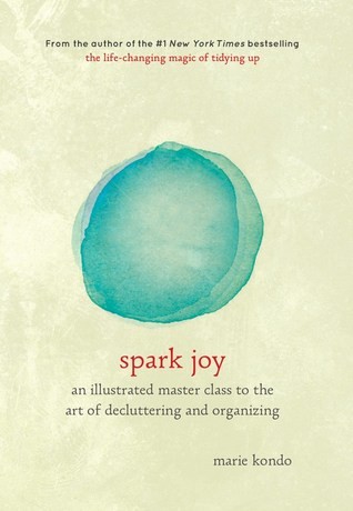 Spark Joy: An Illustrated Master Class on the Art of Organizing and Tidying Up (2016, Ten Speed Press)