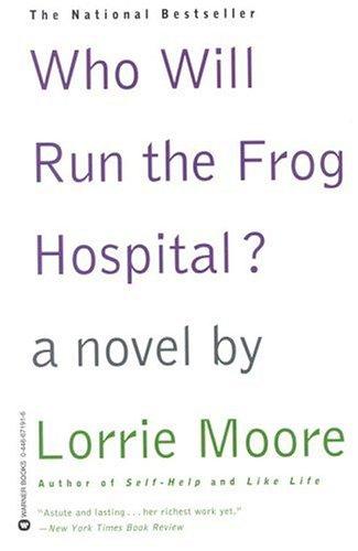 Lorrie Moore: Who will run the frog hospital? (1994, Warner Books)