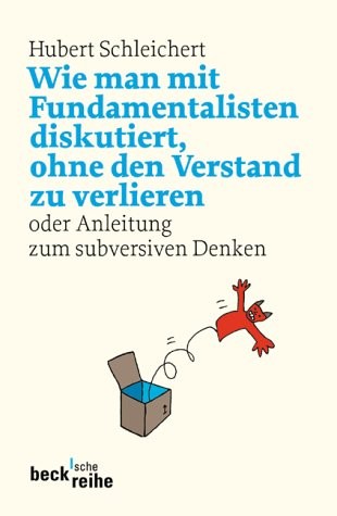 Hubert Schleichert: Wie man mit Fundamentalisten diskutiert, ohne den Verstand zu verlieren (2004, Beck C. H.)