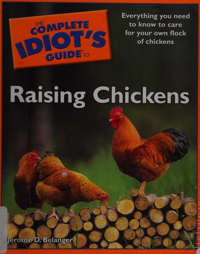 Jerome D. Belanger: The complete idiot's guide to raising chickens (2010, Alpha Books)