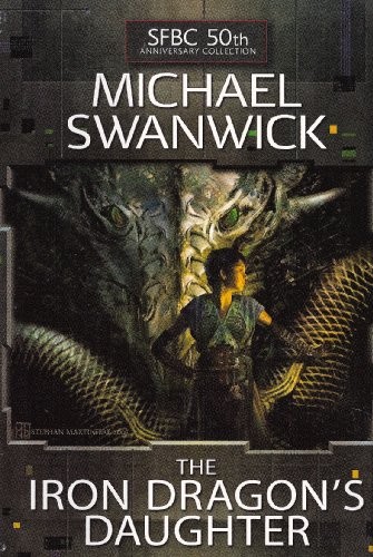Michael Swanwick: The Iron Dragon's Daughter (Hardcover, 2007, Science Fiction Book Club)