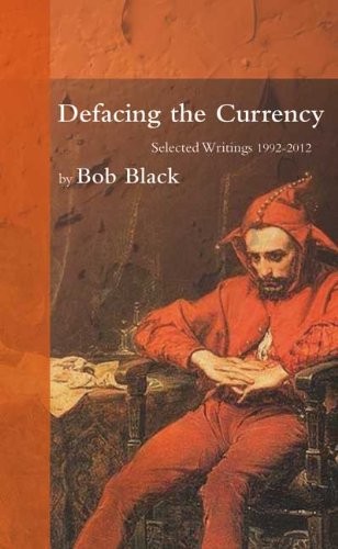 Bob Black: Defacing the Currency (Paperback, 2012, LBC Books)