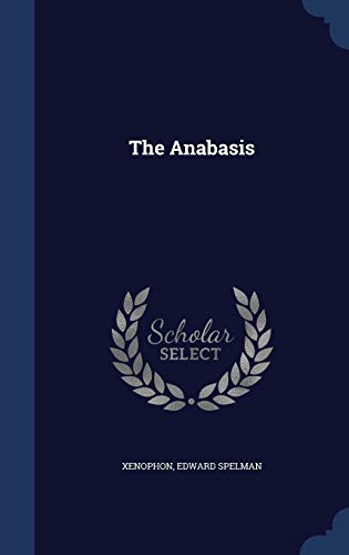 Xenophon, Edward Spelman: The Anabasis (Hardcover, 2015, Sagwan Press)