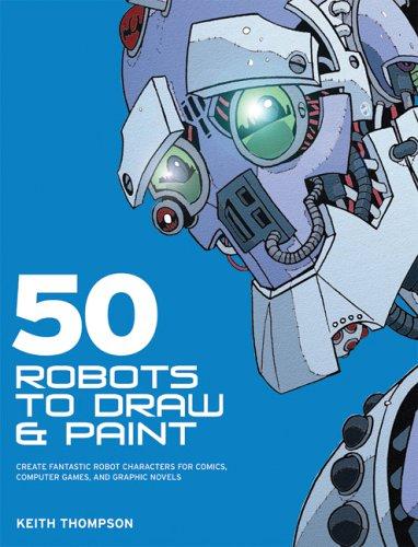 Keith Thompson: 50 Robots to Draw and Paint (Paperback, 2006, Barron's Educational Series)