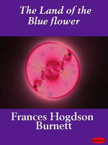 Frances Hodgson Burnett, William James Jordan, Plimpton Press: The Land of the Blue flower (EBook, 2009, eBooksLib)