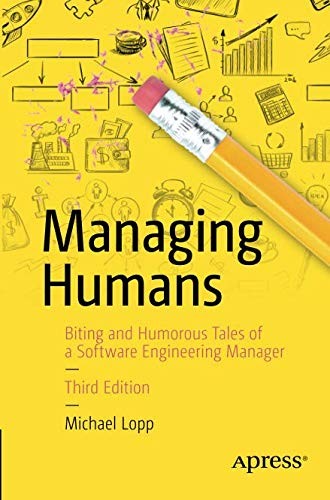 Michael Lopp: Managing Humans: Biting and Humorous Tales of a Software Engineering Manager (2016, Apress)