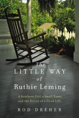 Rod Dreher: The Little Way Of Ruthie Leming A Southern Girl A Small Town And The Secret Of A Good Life (2013, Grand Central Publishing)