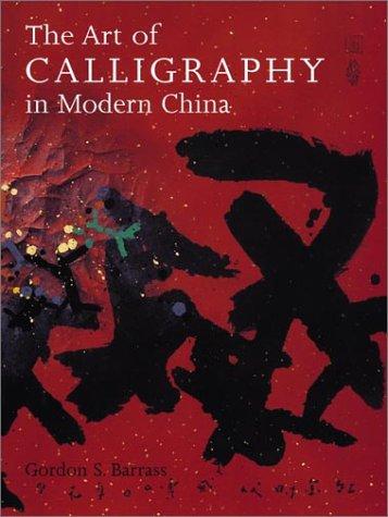 Gordon S. Barrass: The Art of Calligraphy in Modern China (Hardcover, 2002, University of California Press)