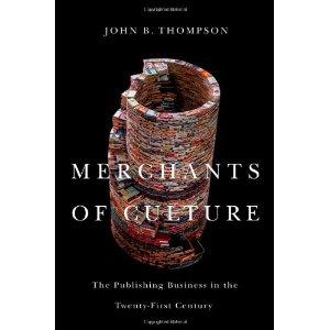 John B. Thompson: Merchants of Culture: The Publishing Business in the Twenty-First Century (Hardcover, 2010, Polity)