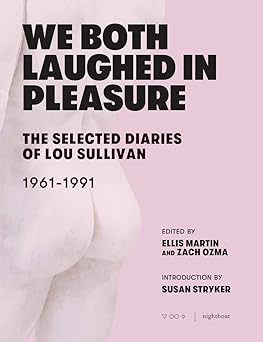 Lou Sullivan, Ellis Martin, Zach Ozma, Susan Stryker: We Both Laughed In Pleasure (2019, Nightboat Books)