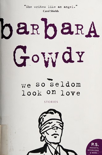 Barbara Gowdy: We so seldom look on love (2007, HarperPerennial Canada)