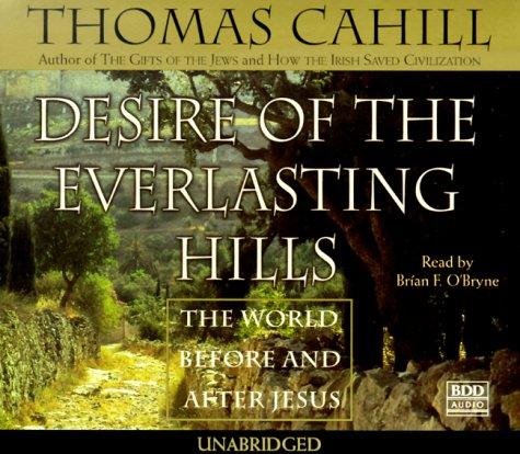 Thomas Cahill: Desire of the Everlasting Hills (AudiobookFormat, 1999, Random House Audio)