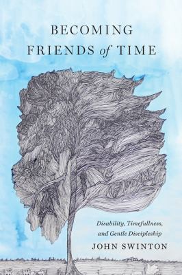 John Swinton: Becoming Friends of Time (2018, Baylor University Press)