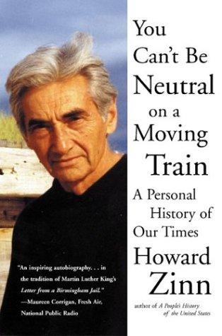 Howard Zinn: You can't be neutral on a moving train (2002, Beacon Press)