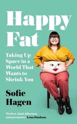 Sofie Hagen: Happy Fat: Taking Up Space in a World That Wants to Shrink You (Hardcover, 2020, Fourth Estate)
