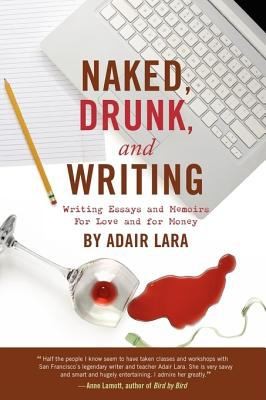 Naked Drunk And Writing Writing Essays And Memoirs For Love And For Money (2009, Scottwall Associates)