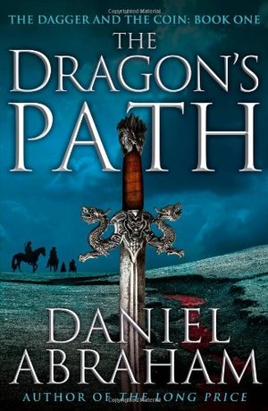 Daniel Abraham: The Dragon's Path (The Dagger and the Coin, #1) (2011)