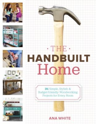 Ana White: The Handbuilt Home 34 Simple Stylish Budgetfriendly Woodworking Projects For Every Room (2012, Potter Craft)