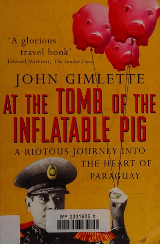 John Gimlette: At the tomb of the inflatable pig (2004, Arrow)