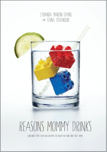 Lyranda Martin-Evans, Fiona Stevenson: Reasons Mommy Drinks (2013, Three Rivers Press)