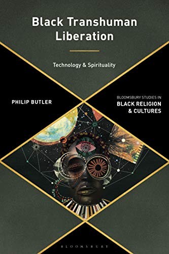 Anthony B. Pinn, Philip Butler, Monica R. Miller: Black Transhuman Liberation Theology (2019, Bloomsbury Publishing Plc)