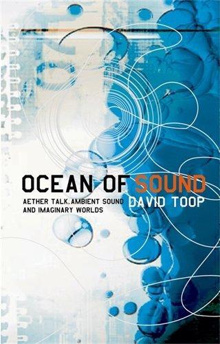 David Toop: Ocean of Sound: Aether Talk, Ambient Sound and Imaginary Worlds (2000)