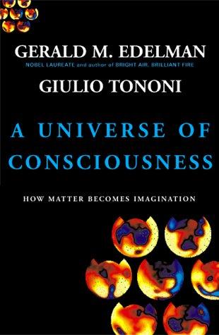 Gerald M. Edelman, Giulio Tononi: A Universe of Consciousness (2001, Basic Books)