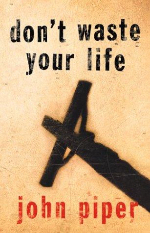 John Piper: Don't Waste Your Life (Paperback, 2004, Crossway Books)