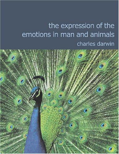 Charles Darwin: The Expression of the Emotions in Man and Animals (Large Print Edition): The Expression of the Emotions in Man and Animals (Large Print Edition) (Paperback, 2007, BiblioBazaar)