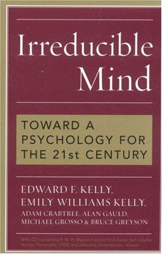 Edward F.  Kelly, Emily Williams Kelly, Adam Crabtree, Alan Gauld, Michael Grosso, Bruce Greyson: Irreducible Mind (Hardcover, 2006, Rowman & Littlefield Publishers, Inc.)