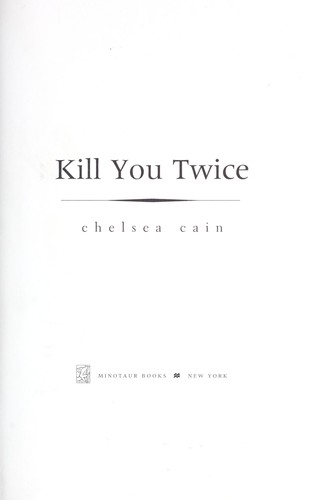 Chelsea Cain: Kill you twice (2012, Minotaur Books)
