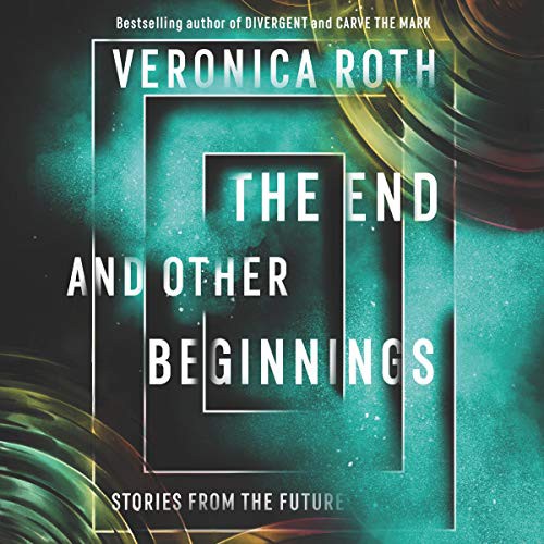 Veronica Roth: The End and Other Beginnings (AudiobookFormat, 2019, HarperCollins B and Blackstone Publishing, Harpercollins)