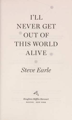 Steve Earle: I'll never get out of this world alive (2011, Houghton Mifflin Harcourt)